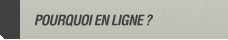 Pourquoi en ligne ?