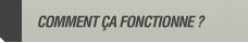 Comment &ccedil;a fonctionne ?